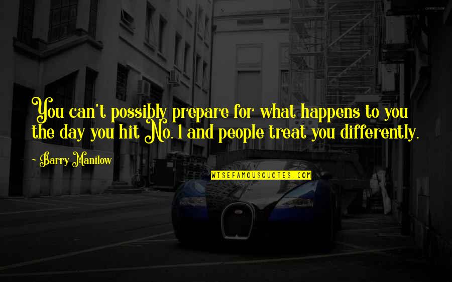 Not Liking A Guy That Likes You Quotes By Barry Manilow: You can't possibly prepare for what happens to