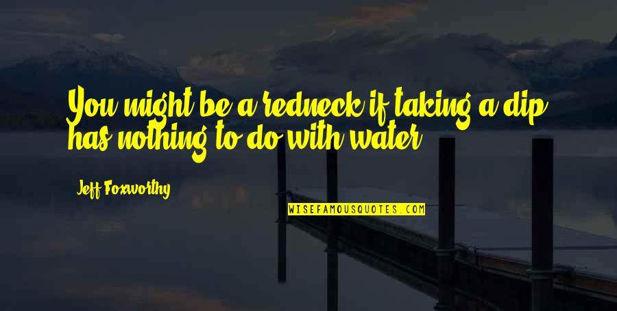 Not Liking Anything Quotes By Jeff Foxworthy: You might be a redneck if taking a