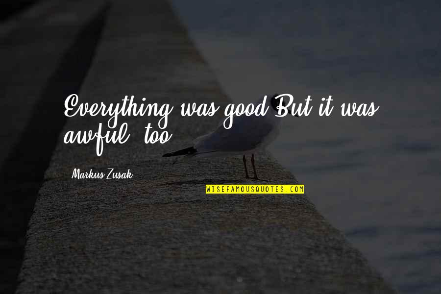 Not Liking Anything Quotes By Markus Zusak: Everything was good.But it was awful, too.
