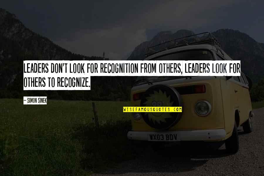 Not Liking Anything Quotes By Simon Sinek: Leaders don't look for recognition from others, leaders