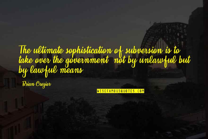 Not Liking Liars Quotes By Brian Crozier: The ultimate sophistication of subversion is to take