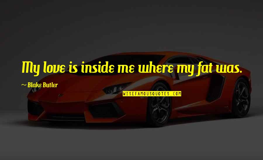 Not Liking Life Quotes By Blake Butler: My love is inside me where my fat