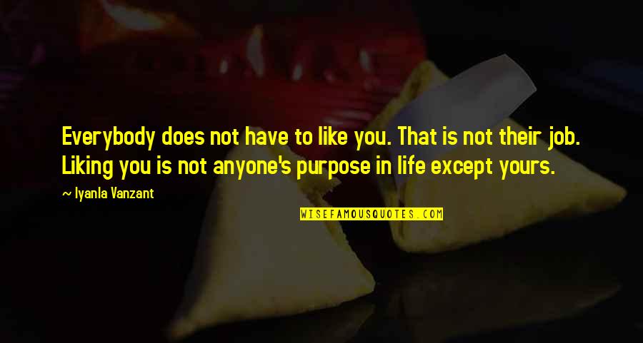 Not Liking Life Quotes By Iyanla Vanzant: Everybody does not have to like you. That