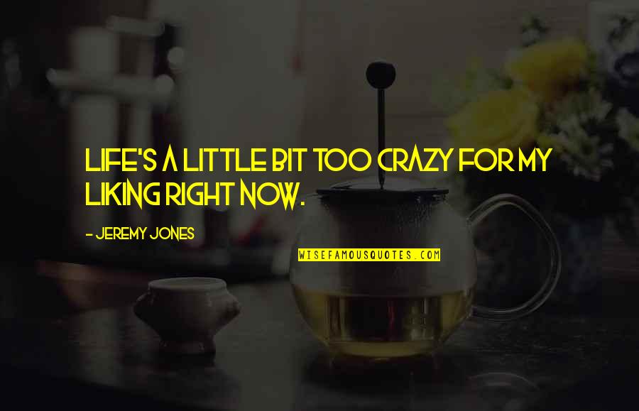 Not Liking Life Quotes By Jeremy Jones: Life's a little bit too crazy for my