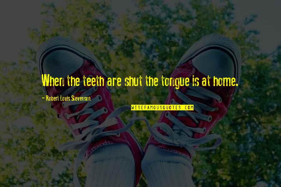 Not Liking Life Quotes By Robert Louis Stevenson: When the teeth are shut the tongue is