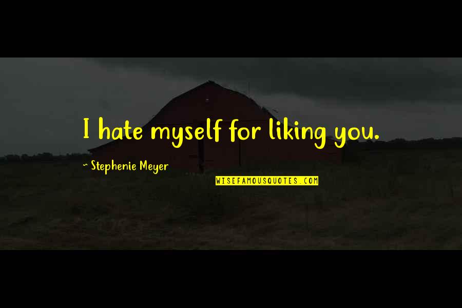Not Liking Myself Quotes By Stephenie Meyer: I hate myself for liking you.