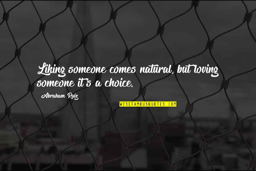 Not Liking Someone Quotes By Abraham Ruiz: Liking someone comes natural, but loving someone it's