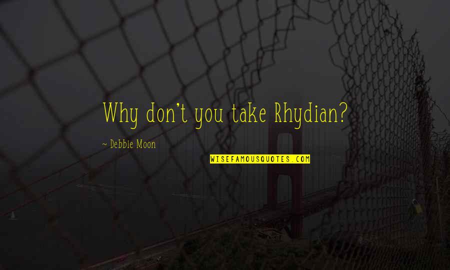 Not Liking Someone Quotes By Debbie Moon: Why don't you take Rhydian?