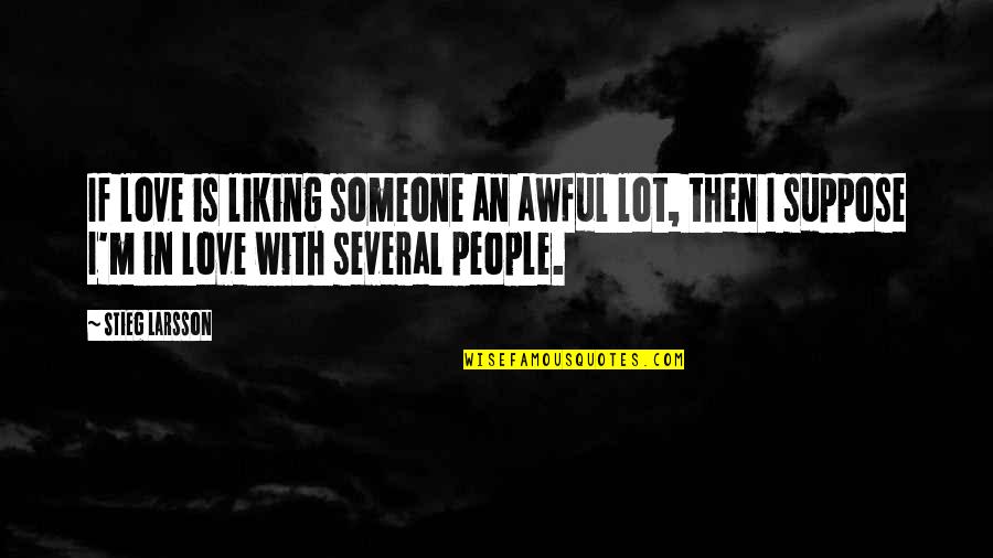 Not Liking Someone Quotes By Stieg Larsson: If love is liking someone an awful lot,