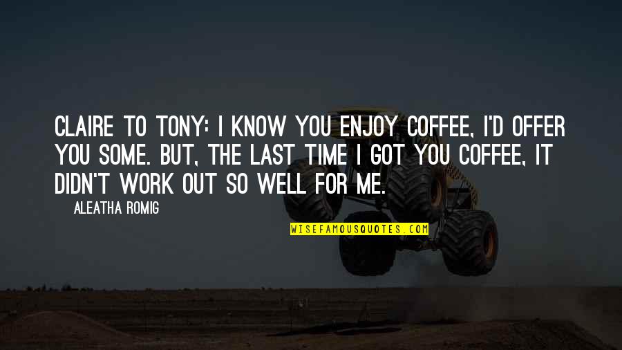 Not Liking Valentines Day Quotes By Aleatha Romig: Claire to Tony: I know you enjoy coffee,