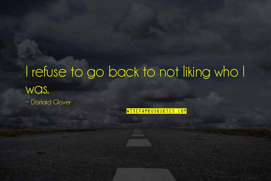 Not Liking You Back Quotes By Donald Glover: I refuse to go back to not liking