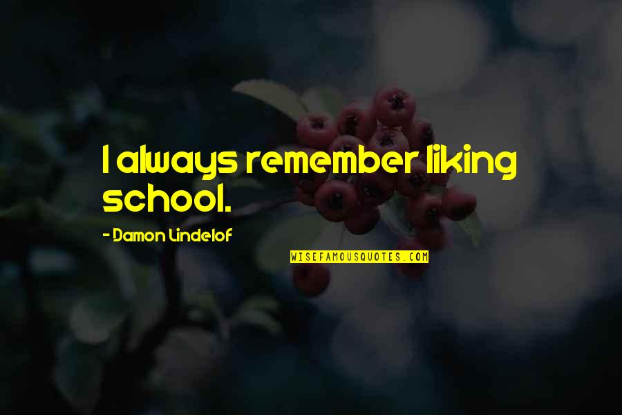 Not Liking You Quotes By Damon Lindelof: I always remember liking school.