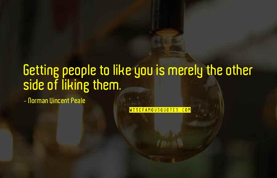Not Liking You Quotes By Norman Vincent Peale: Getting people to like you is merely the