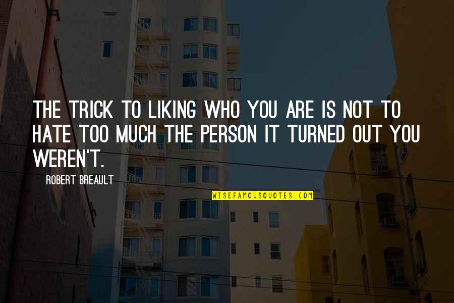 Not Liking You Quotes By Robert Breault: The trick to liking who you are is