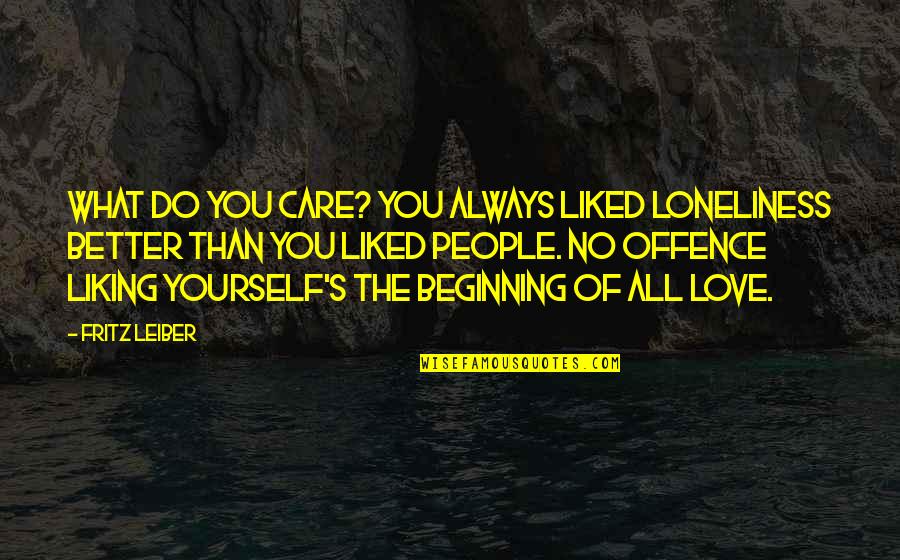 Not Liking Yourself Quotes By Fritz Leiber: What do you care? You always liked loneliness