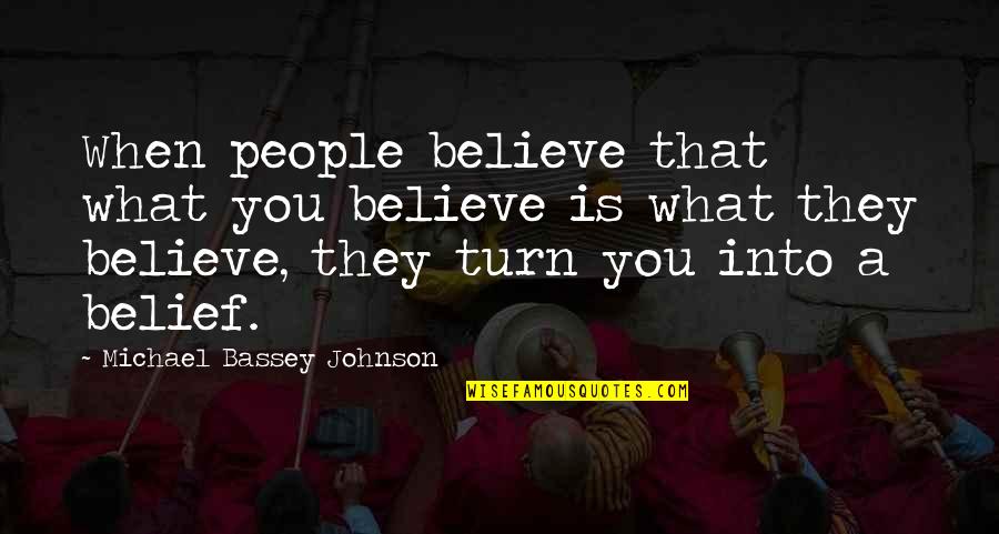 Not Liking Yourself Quotes By Michael Bassey Johnson: When people believe that what you believe is