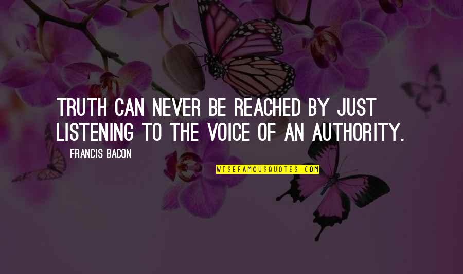 Not Listening To Authority Quotes By Francis Bacon: Truth can never be reached by just listening