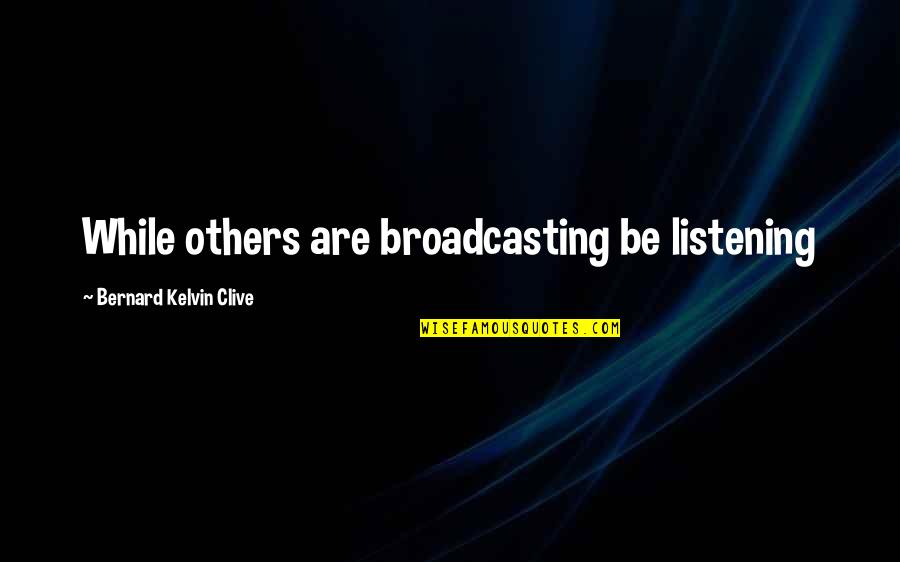 Not Listening To Others Quotes By Bernard Kelvin Clive: While others are broadcasting be listening