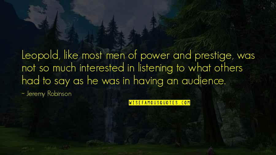 Not Listening To Others Quotes By Jeremy Robinson: Leopold, like most men of power and prestige,