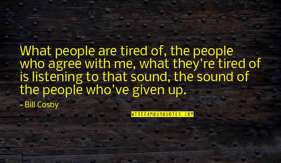 Not Listening To People Quotes By Bill Cosby: What people are tired of, the people who