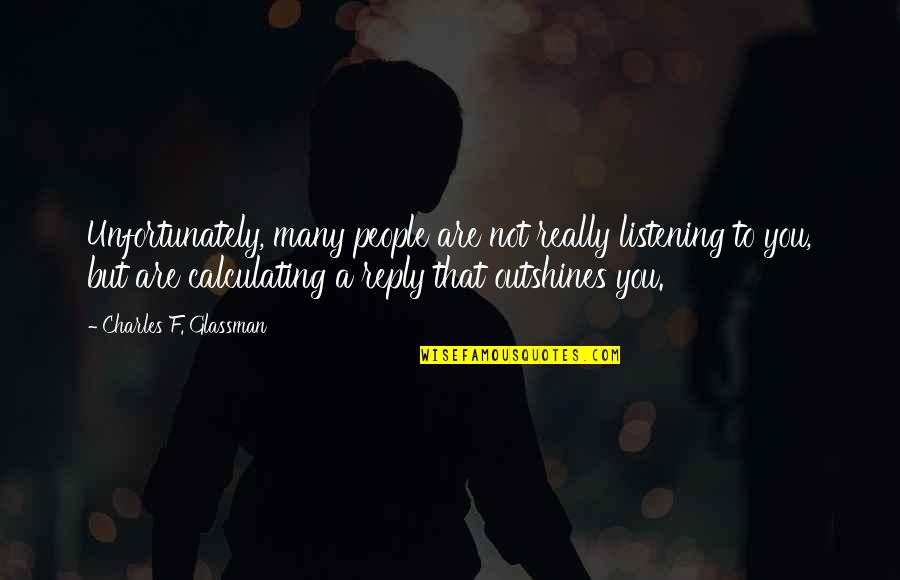 Not Listening To People Quotes By Charles F. Glassman: Unfortunately, many people are not really listening to