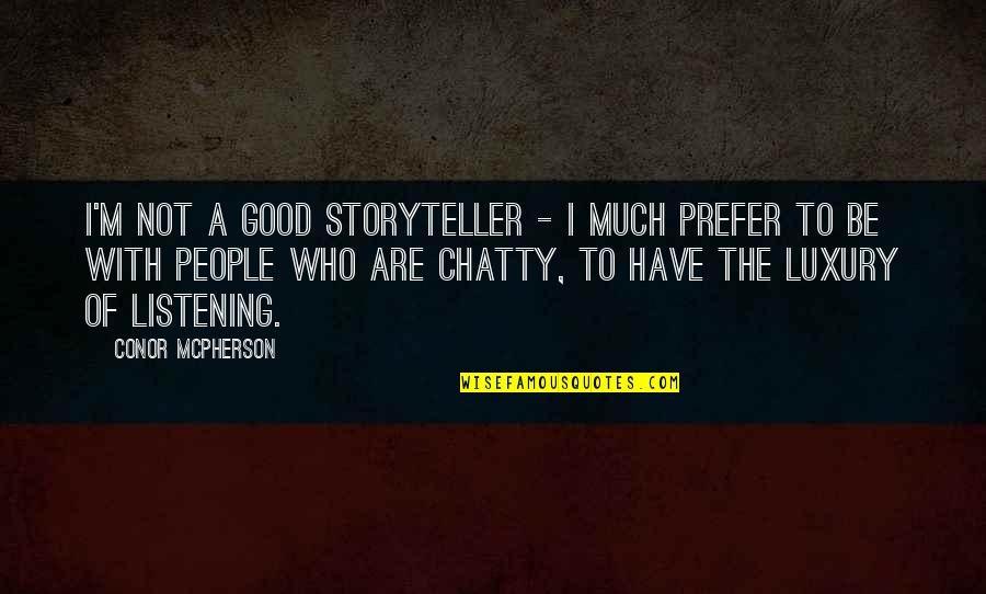 Not Listening To People Quotes By Conor McPherson: I'm not a good storyteller - I much