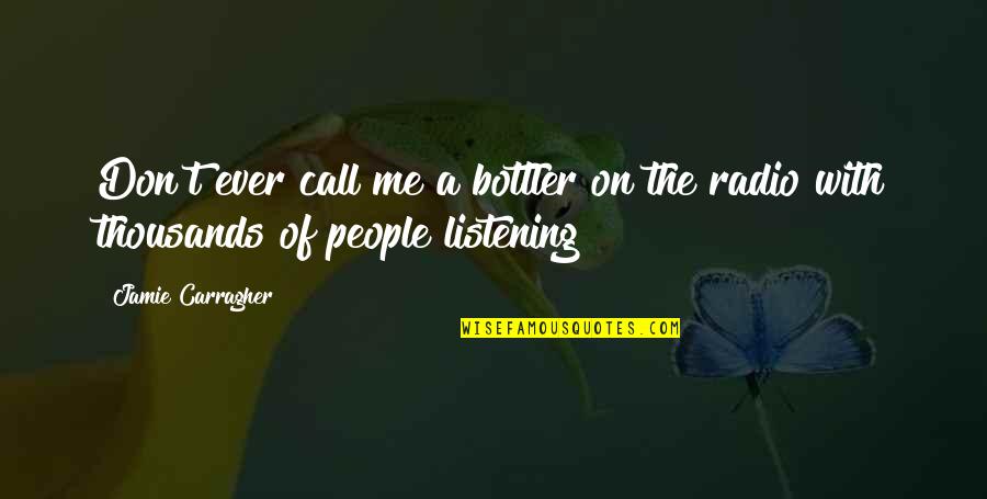 Not Listening To People Quotes By Jamie Carragher: Don't ever call me a bottler on the