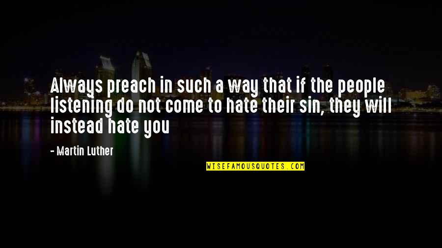 Not Listening To People Quotes By Martin Luther: Always preach in such a way that if