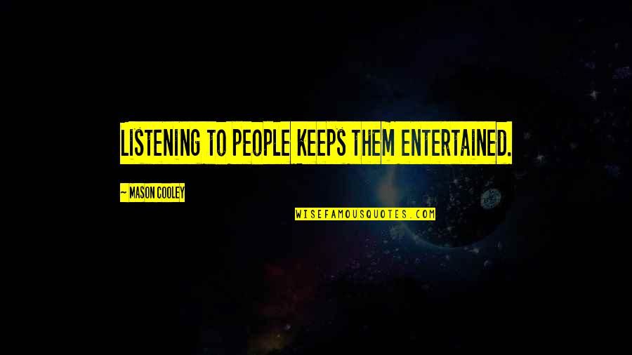 Not Listening To People Quotes By Mason Cooley: Listening to people keeps them entertained.