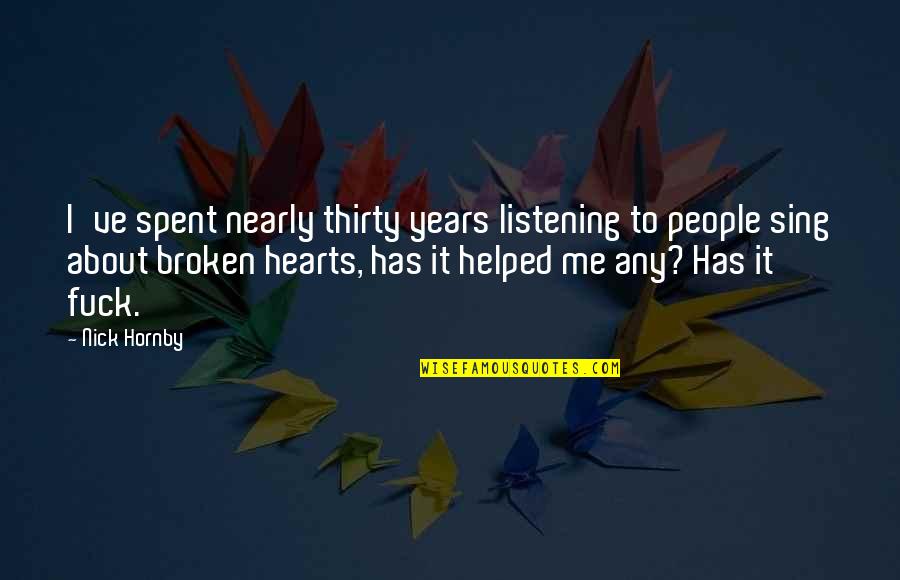 Not Listening To People Quotes By Nick Hornby: I've spent nearly thirty years listening to people