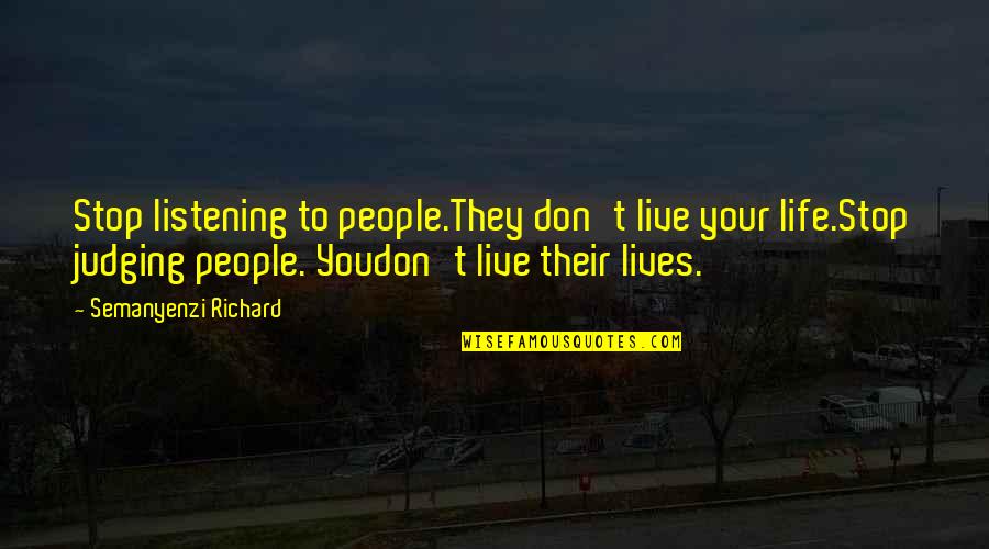 Not Listening To People Quotes By Semanyenzi Richard: Stop listening to people.They don't live your life.Stop