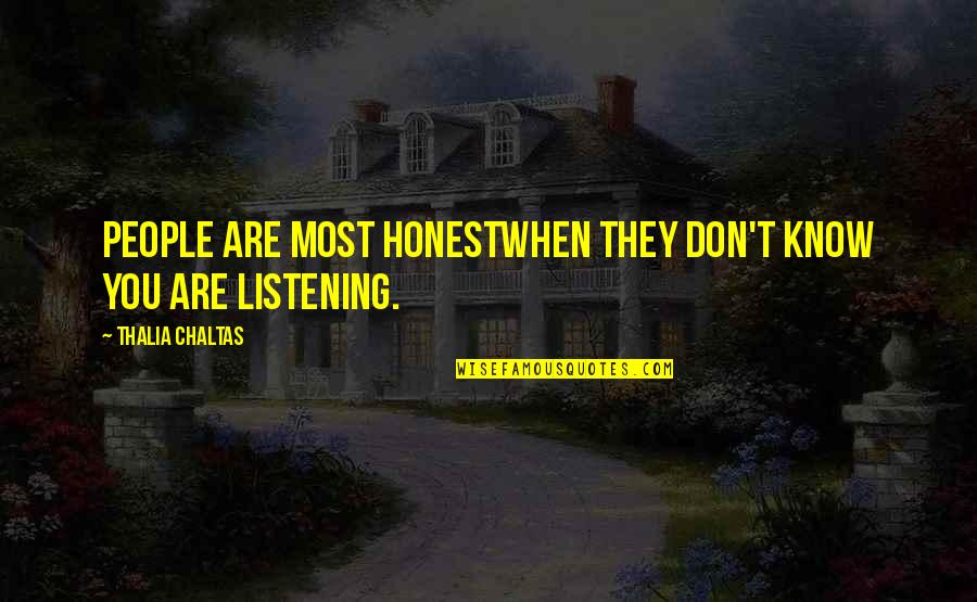 Not Listening To People Quotes By Thalia Chaltas: People are most honestwhen they don't know you