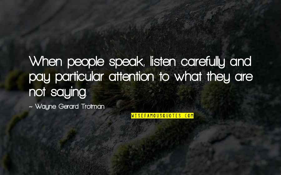 Not Listening To People Quotes By Wayne Gerard Trotman: When people speak, listen carefully and pay particular
