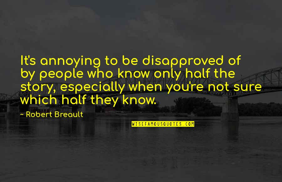 Not Listening To Your Friends Quotes By Robert Breault: It's annoying to be disapproved of by people
