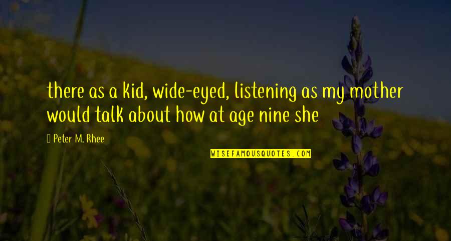 Not Listening To Your Mother Quotes By Peter M. Rhee: there as a kid, wide-eyed, listening as my