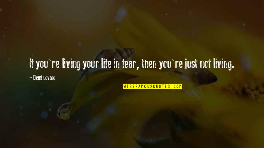 Not Live In Fear Quotes By Demi Lovato: If you're living your life in fear, then