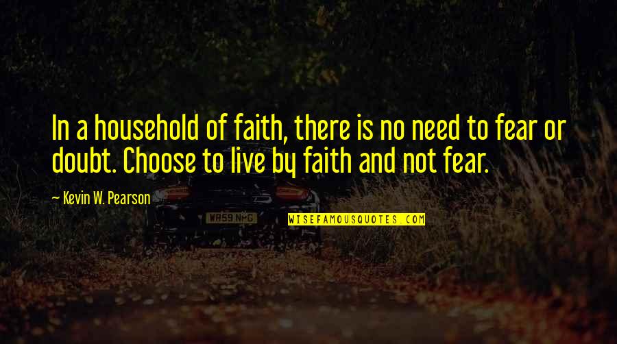 Not Live In Fear Quotes By Kevin W. Pearson: In a household of faith, there is no