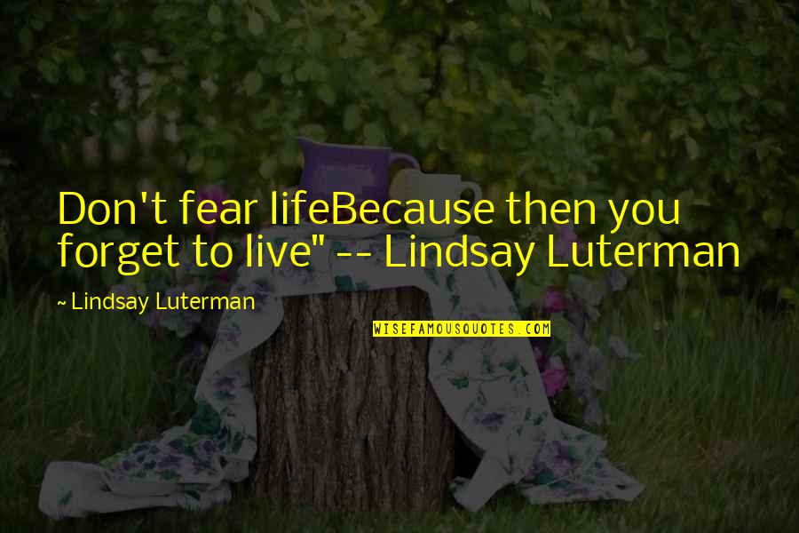 Not Live In Fear Quotes By Lindsay Luterman: Don't fear lifeBecause then you forget to live"