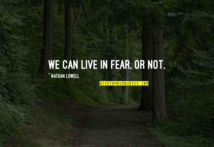 Not Live In Fear Quotes By Nathan Lowell: We can live in fear, or not.