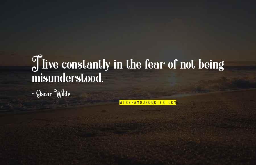 Not Live In Fear Quotes By Oscar Wilde: I live constantly in the fear of not