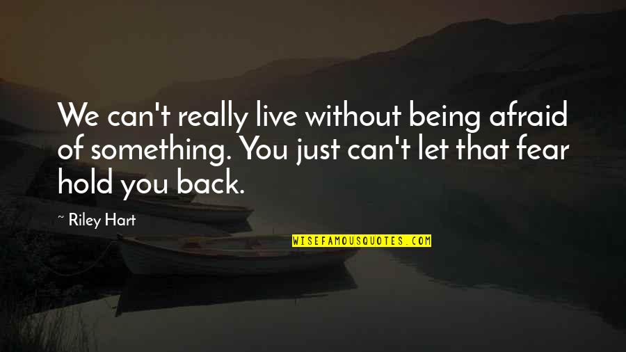 Not Live In Fear Quotes By Riley Hart: We can't really live without being afraid of