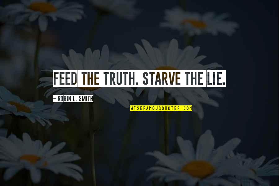 Not Living A Lie Quotes By Robin L. Smith: Feed the truth. Starve the lie. Not Living A Lie Quotes By Robin L. Smith: Feed the truth. Starve the lie.