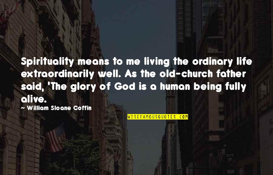 Not Living An Ordinary Life Quotes By William Sloane Coffin: Spirituality means to me living the ordinary life