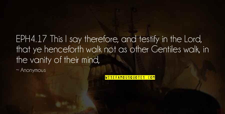 Not Living Beyond Your Means Quotes By Anonymous: EPH4.17 This I say therefore, and testify in