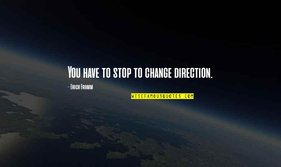 Not Living For Likes Quotes By Erich Fromm: You have to stop to change direction.
