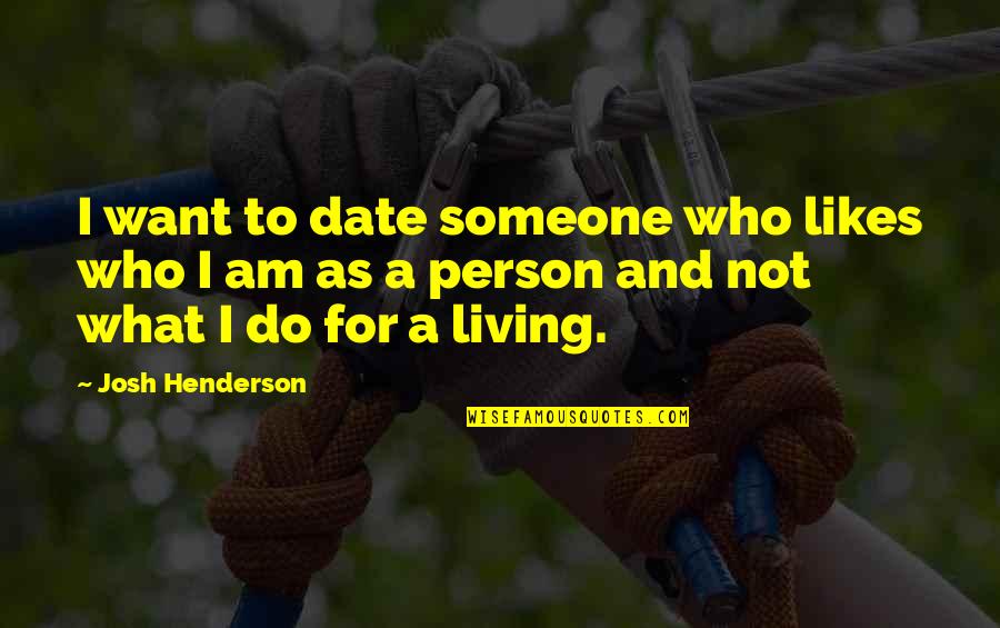 Not Living For Likes Quotes By Josh Henderson: I want to date someone who likes who