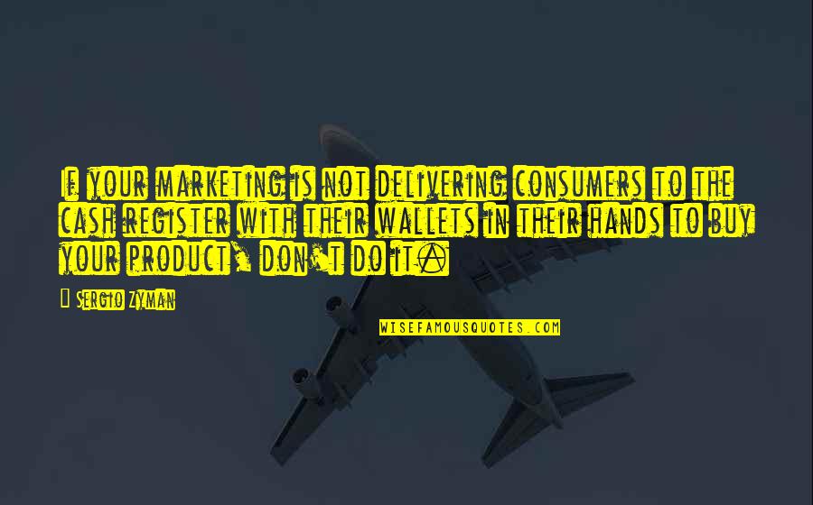 Not Living For Likes Quotes By Sergio Zyman: If your marketing is not delivering consumers to
