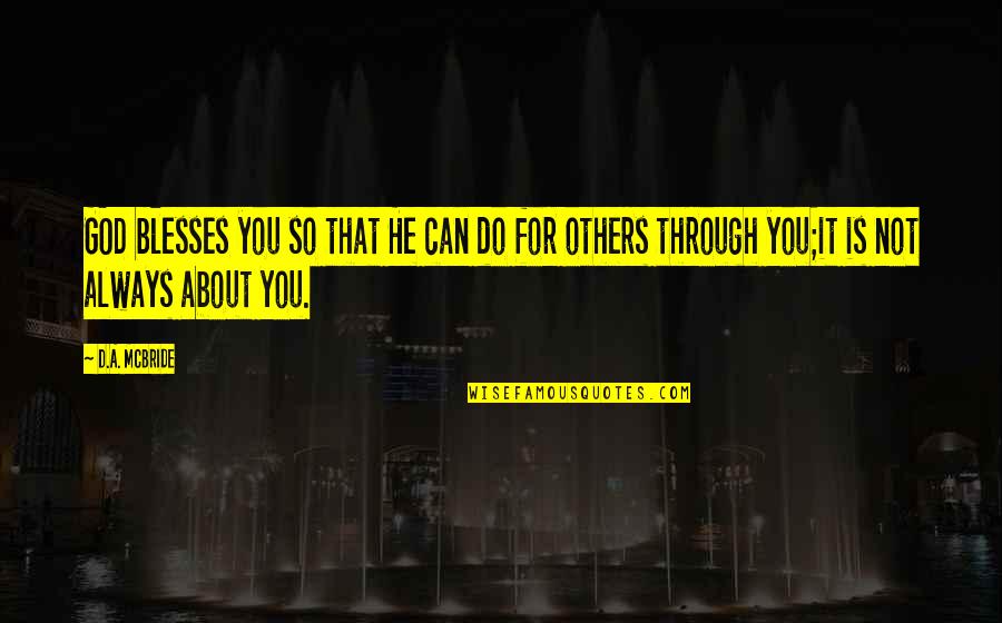 Not Living For Others Quotes By D.A. McBride: GOD blesses you so that He can do