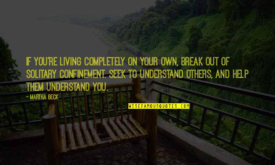 Not Living For Others Quotes By Martha Beck: If you're living completely on your own, break