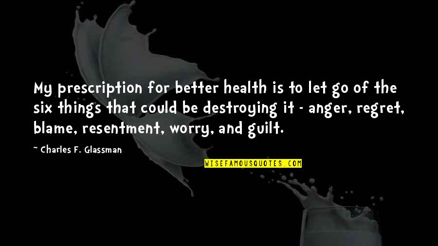 Not Living In Regret Quotes By Charles F. Glassman: My prescription for better health is to let